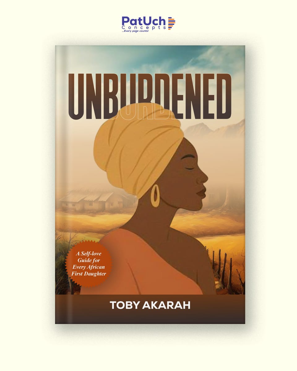 Unburdened — A Self-love Guide for Every African First Daughter, by Toby Akarah